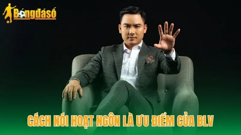 Cách nói hoạt ngôn là ưu điểm của BLV