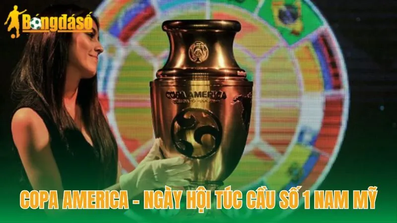 Copa America - Ngày hội túc cầu số 1 Nam Mỹ