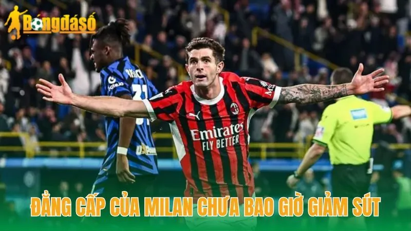 Đẳng cấp của Milan chưa bao giờ giảm sút