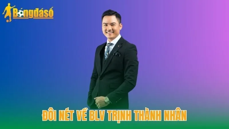 Đôi nét về BLV Trịnh Thành Nhân