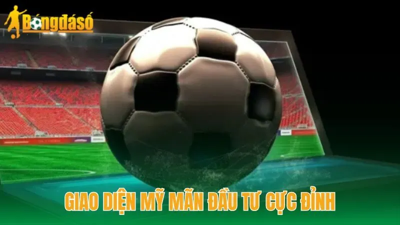 Giao diện mỹ mãn đầu tư cực đỉnh