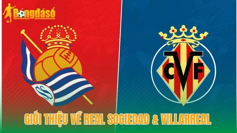 Real Sociedad & Villarreal – Hai Đội Bóng Huyền Thoại Đối Đầu