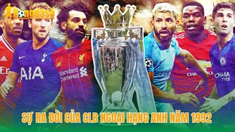 Sự ra đời của CLB Ngoại hạng Anh năm 1992