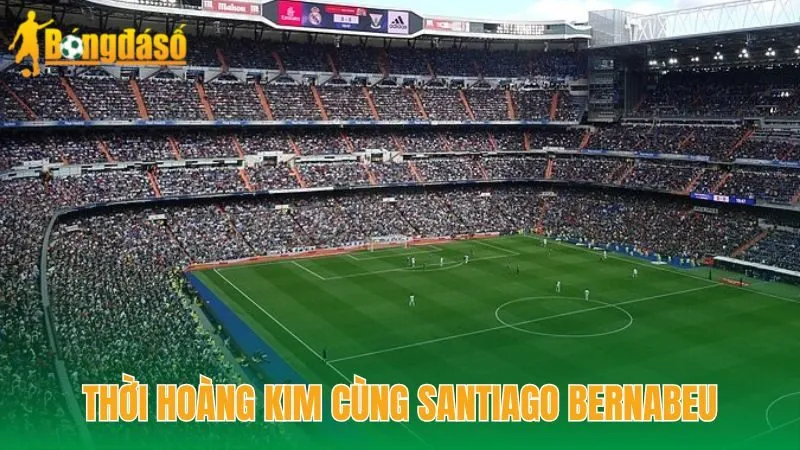 Thời hoàng kim cùng Santiago Bernabeu